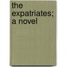 The Expatriates; A Novel door Unknown Author