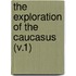 The Exploration Of The Caucasus (V.1)
