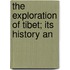 The Exploration Of Tibet; Its History An
