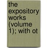The Expository Works (Volume 1); With Ot door Robert Leighton