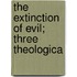 The Extinction Of Evil; Three Theologica