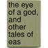The Eye Of A God, And Other Tales Of Eas