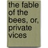 The Fable Of The Bees, Or, Private Vices