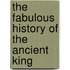 The Fabulous History Of The Ancient King