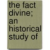 The Fact Divine; An Historical Study Of by Joseph Broeckaert