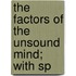 The Factors Of The Unsound Mind; With Sp