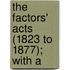 The Factors' Acts (1823 To 1877); With A