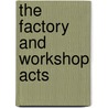 The Factory And Workshop Acts by George Jarvis Notcutt