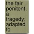 The Fair Penitent, A Tragedy; Adapted Fo