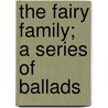 The Fairy Family; A Series Of Ballads door Archibald Maclaren