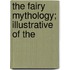 The Fairy Mythology; Illustrative Of The