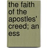 The Faith Of The Apostles' Creed; An Ess by Bethune-Baker