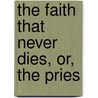 The Faith That Never Dies, Or, The Pries by Jeremiah Curtin