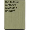 The Faithful Mother's Reward; A Narrativ by Charles Hodge