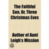 The Faithful Son, Or, Three Christmas Ev door Author of Aunt Mission