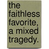 The Faithless Favorite, A Mixed Tragedy. door Edwin Sauter
