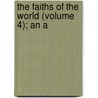 The Faiths Of The World (Volume 4); An A by James Gardiner