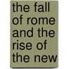 The Fall Of Rome And The Rise Of The New by John George Sheppard