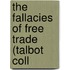 The Fallacies Of Free Trade (Talbot Coll