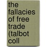 The Fallacies Of Free Trade (Talbot Coll by James Harrison