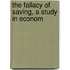 The Fallacy Of Saving, A Study In Econom