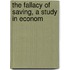 The Fallacy Of Saving, A Study In Econom