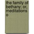 The Family Of Bethany; Or, Meditations O