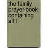 The Family Prayer-Book; Containing All T door Onbekend