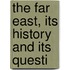 The Far East, Its History And Its Questi