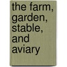 The Farm, Garden, Stable, And Aviary by Irwin E.B. Cox