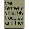 The Farmer's Side; His Troubles And Thei by William Alfred Peffer