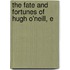 The Fate And Fortunes Of Hugh O'Neill, E