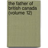 The Father Of British Canada (Volume 12) door William Charles Henry Wood