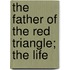The Father Of The Red Triangle; The Life