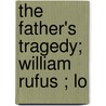 The Father's Tragedy; William Rufus ; Lo by Pseud Michael Field