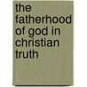 The Fatherhood Of God In Christian Truth door John Scott Lidgett