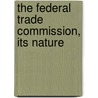 The Federal Trade Commission, Its Nature door John Maynard Harlan