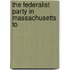 The Federalist Party In Massachusetts To