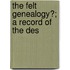 The Felt Genealogy?; A Record Of The Des