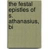 The Festal Epistles Of S. Athanasius, Bi door Saint Athanasius