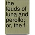 The Feuds Of Luna And Perollo; Or, The F