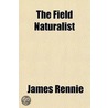 The Field Naturalist by James Rennie