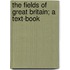 The Fields Of Great Britain; A Text-Book
