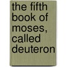 The Fifth Book Of Moses, Called Deuteron by George Wilkins