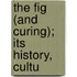The Fig (And Curing); Its History, Cultu