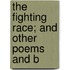 The Fighting Race; And Other Poems And B