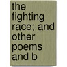 The Fighting Race; And Other Poems And B by Joseph Ignatius Constantine Clarke