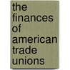 The Finances Of American Trade Unions by Sakolski