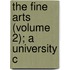 The Fine Arts (Volume 2); A University C