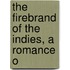 The Firebrand Of The Indies, A Romance O